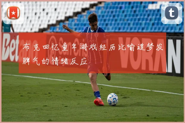 布克回忆童年游戏经历比喻追梦发脾气的情绪反应