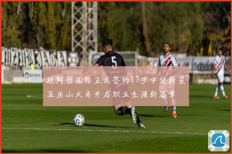 迈阿密国际正式签约17岁中场新星亚历山大肖开启职业生涯新篇章