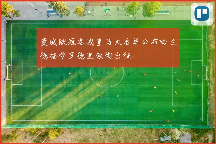 曼城欧冠客战皇马大名单公布哈兰德福登罗德里领衔出征