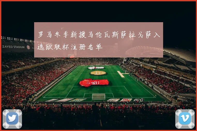 罗马冬季新援马伦瓦斯萨拉戈萨入选欧联杯注册名单