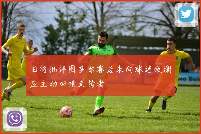 旧将批评图多尔赛后未向球迷致谢应主动回馈支持者